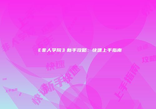 《非人学院》新手攻略：快速上手指南