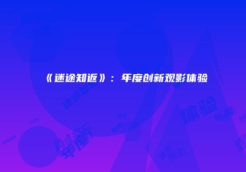 《迷途知返》：年度创新观影体验