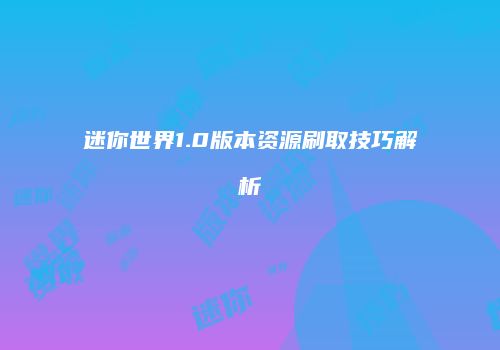 迷你世界1.0版本资源刷取技巧解析