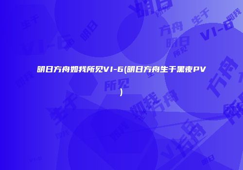 明日方舟如我所见VI-6(明日方舟生于黑夜PV)