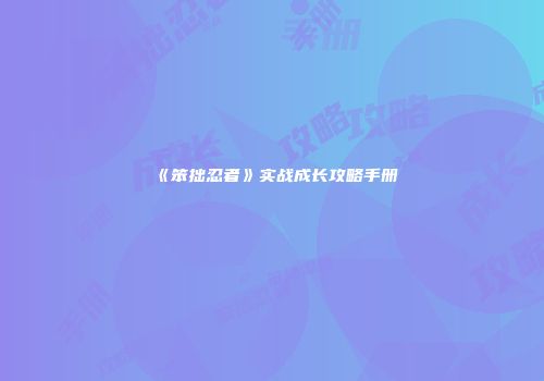 《笨拙忍者》实战成长攻略手册