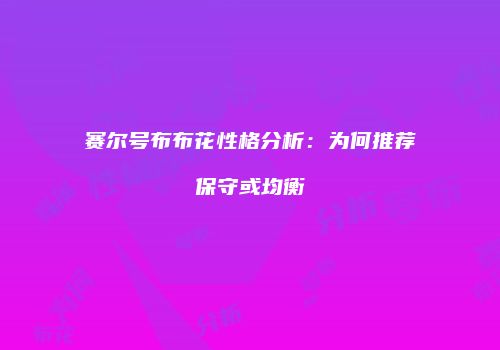 赛尔号布布花性格分析：为何推荐保守或均衡