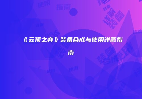 《云顶之弈》装备合成与使用详解指南