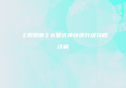 《阴阳师》6星式神快速升级攻略详解