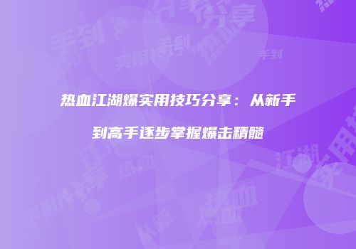热血江湖爆实用技巧分享：从新手到高手逐步掌握爆击精髓