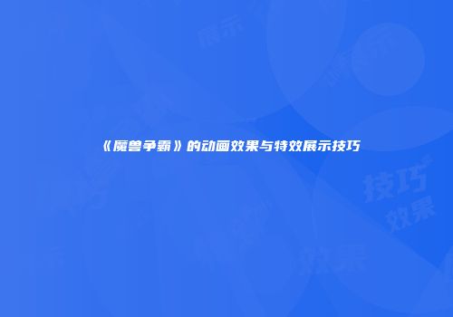 《魔兽争霸》的动画效果与特效展示技巧