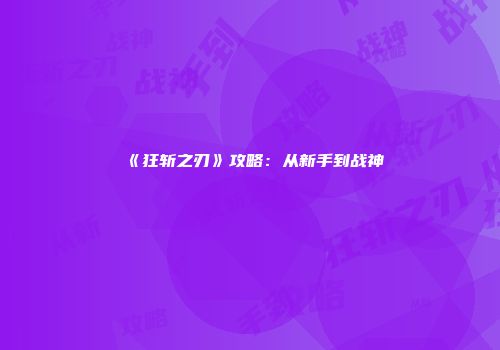 《狂斩之刃》攻略：从新手到战神
