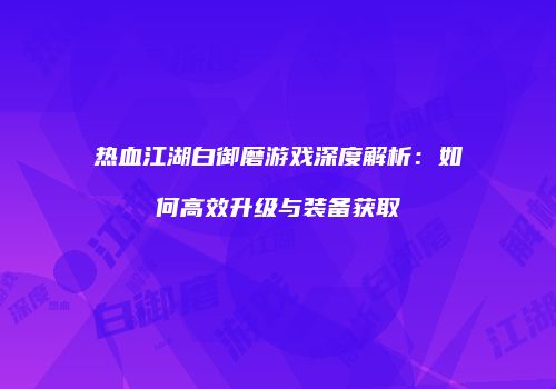 热血江湖白御磨游戏深度解析:如何高效升级与装备获取