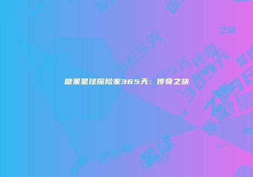 糖果星球探险家365天：传奇之旅