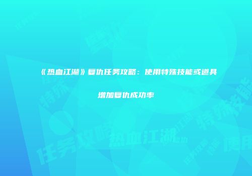 《热血江湖》复仇任务攻略：使用特殊技能或道具增加复仇成功率