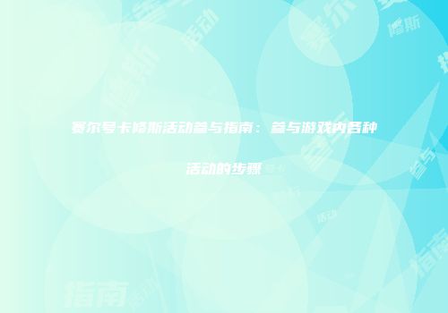 赛尔号卡修斯活动参与指南：参与游戏内各种活动的步骤