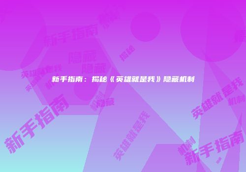 新手指南：揭秘《英雄就是我》隐藏机制