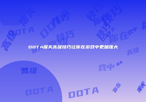 DOTA屠夫高级技巧让你在游戏中更加强大