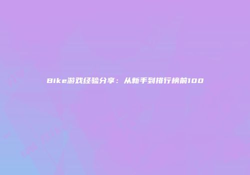 Bike游戏经验分享：从新手到排行榜前100