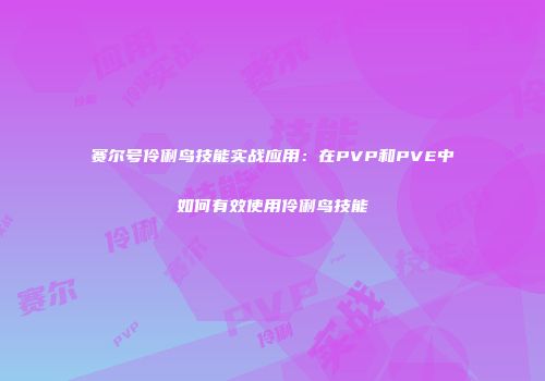 赛尔号伶俐鸟技能实战应用：在PVP和PVE中如何有效使用伶俐鸟技能