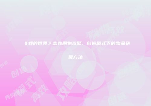 《我的世界》高效刷物攻略：创造模式下的物品获取方法