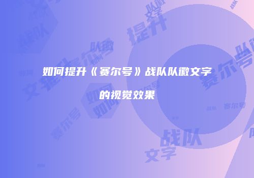 如何提升《赛尔号》战队队徽文字的视觉效果