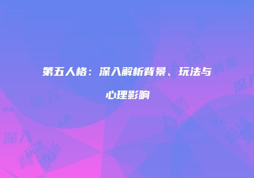 第五人格：深入解析背景、玩法与心理影响