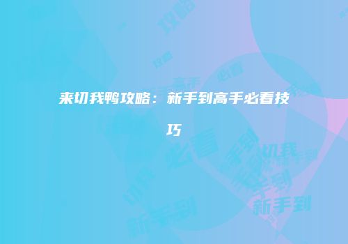 来切我鸭攻略：新手到高手必看技巧