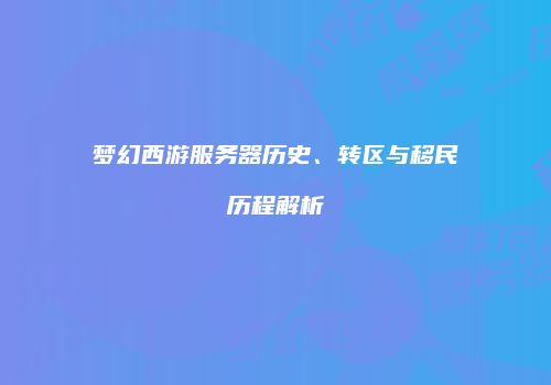 梦幻西游服务器历史、转区与移民历程解析