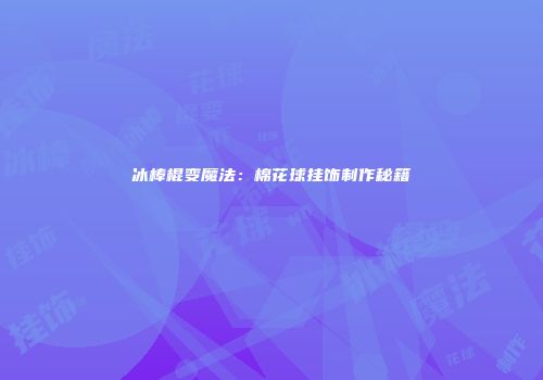 冰棒棍变魔法：棉花球挂饰制作秘籍