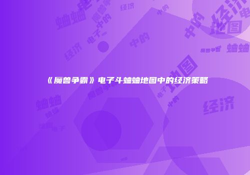 《魔兽争霸》电子斗蛐蛐地图中的经济策略