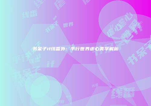 书呆子if线番外：平行世界虐心美学解析