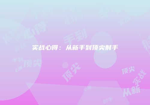 实战心得：从新手到顶尖射手