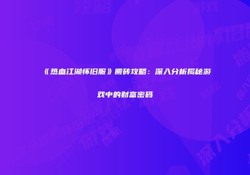 《热血江湖怀旧服》搬砖攻略：深入分析揭秘游戏中的财富密码