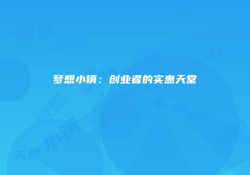 梦想小镇：创业者的实惠天堂