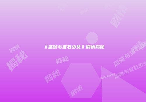《盗贼与宝石少女》剧情揭秘