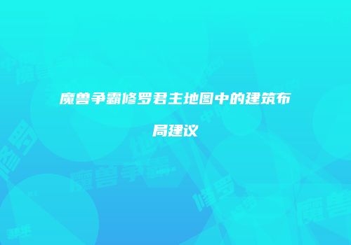 魔兽争霸修罗君主地图中的建筑布局建议