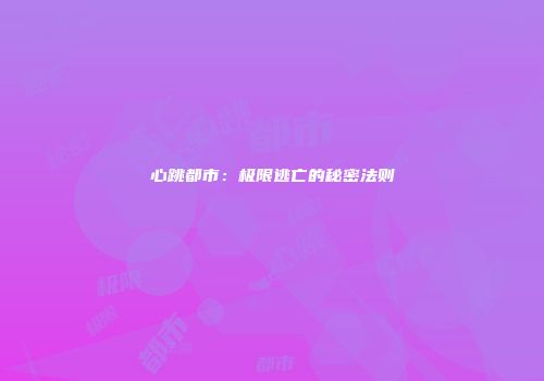 心跳都市：极限逃亡的秘密法则