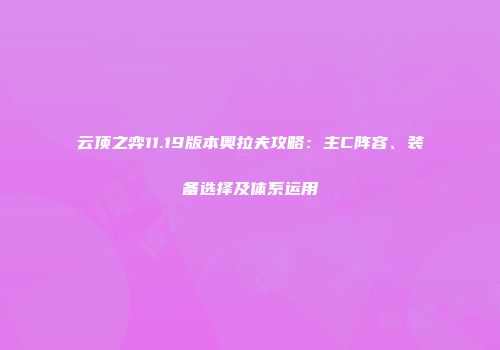云顶之弈11.19版本奥拉夫攻略：主C阵容、装备选择及体系运用