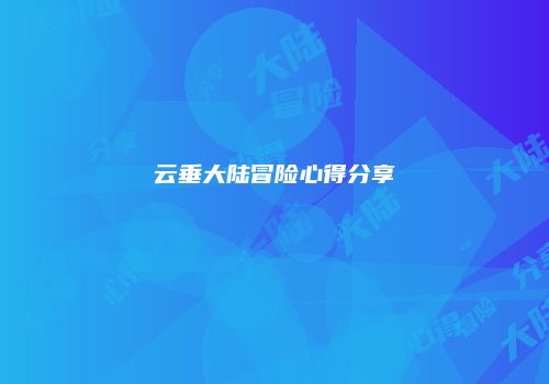 云垂大陆冒险心得分享