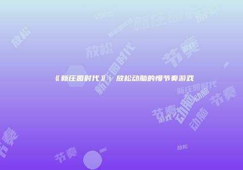《新庄园时代》：放松动脑的慢节奏游戏