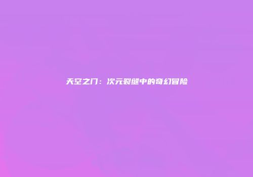 天空之门：次元裂缝中的奇幻冒险