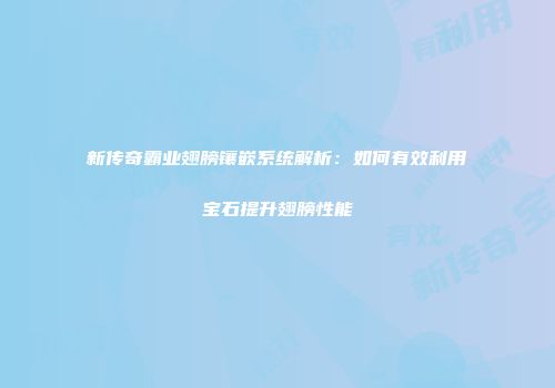 新传奇霸业翅膀镶嵌系统解析：如何有效利用宝石提升翅膀性能