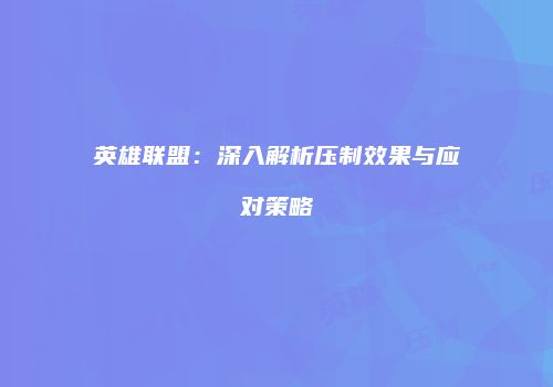 英雄联盟：深入解析压制效果与应对策略