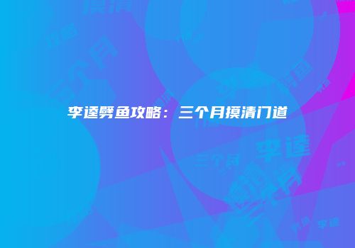 李逵劈鱼攻略：三个月摸清门道