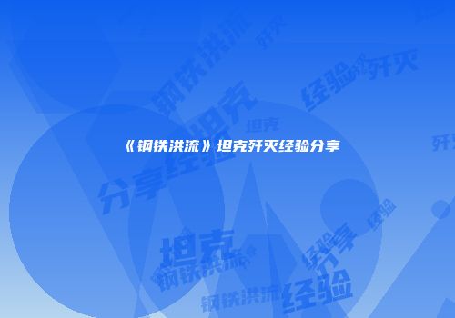 《钢铁洪流》坦克歼灭经验分享