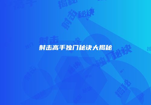 射击高手独门秘诀大揭秘