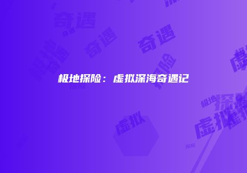 极地探险：虚拟深海奇遇记