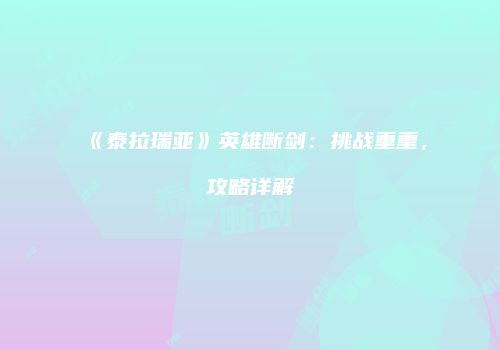 《泰拉瑞亚》英雄断剑：挑战重重，攻略详解