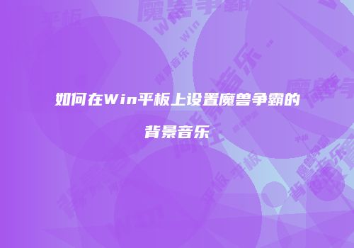 如何在Win平板上设置魔兽争霸的背景音乐