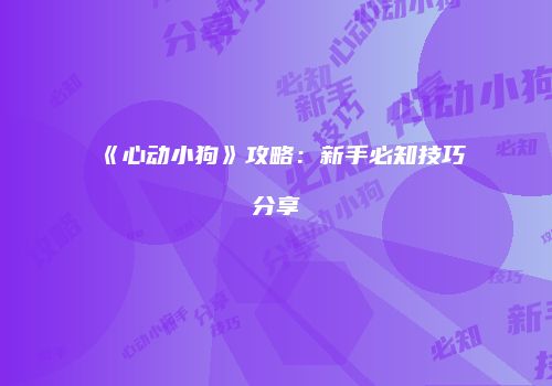 《心动小狗》攻略：新手必知技巧分享