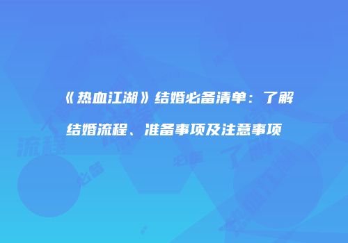 《热血江湖》结婚必备清单：了解结婚流程、准备事项及注意事项