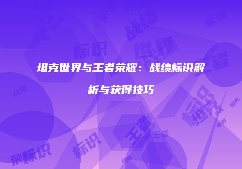 坦克世界与王者荣耀：战绩标识解析与获得技巧