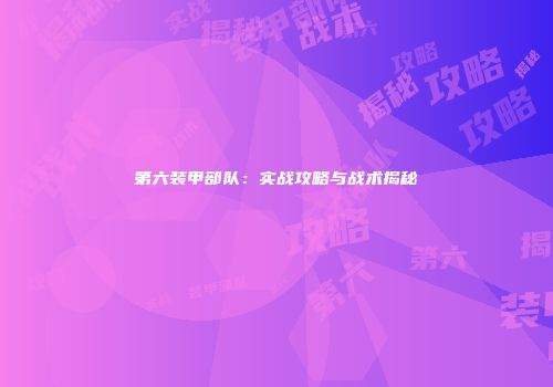 第六装甲部队：实战攻略与战术揭秘
