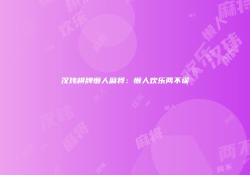 汉玮棋牌懒人麻将：懒人欢乐两不误